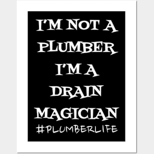 I'm not a Plumber I'm a Drain Magician Posters and Art